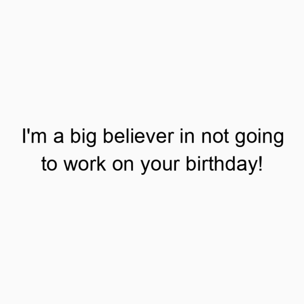 42 Funny belief quotes - I’m a big believer in not going to work on your birth…
