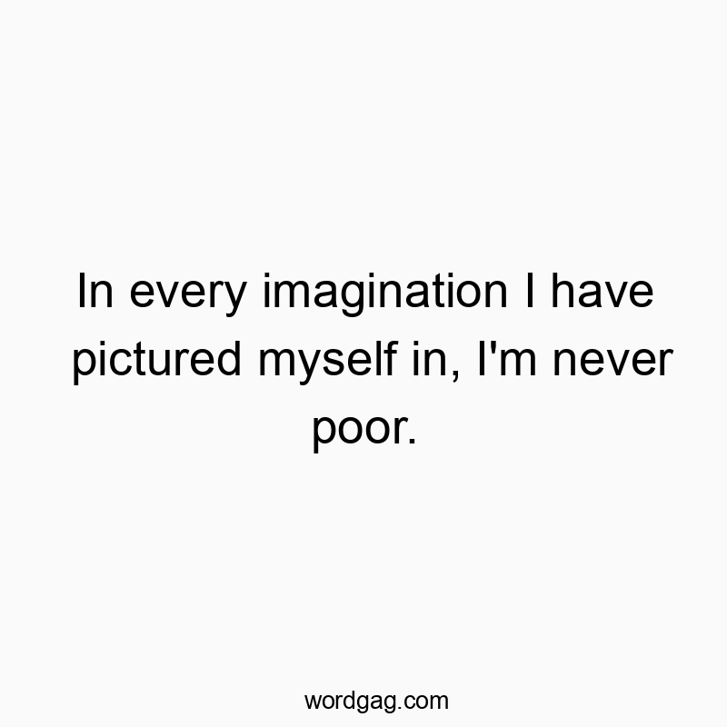 171 Funny myself quotes - In every imagination I have pictured myself in, I’m n…