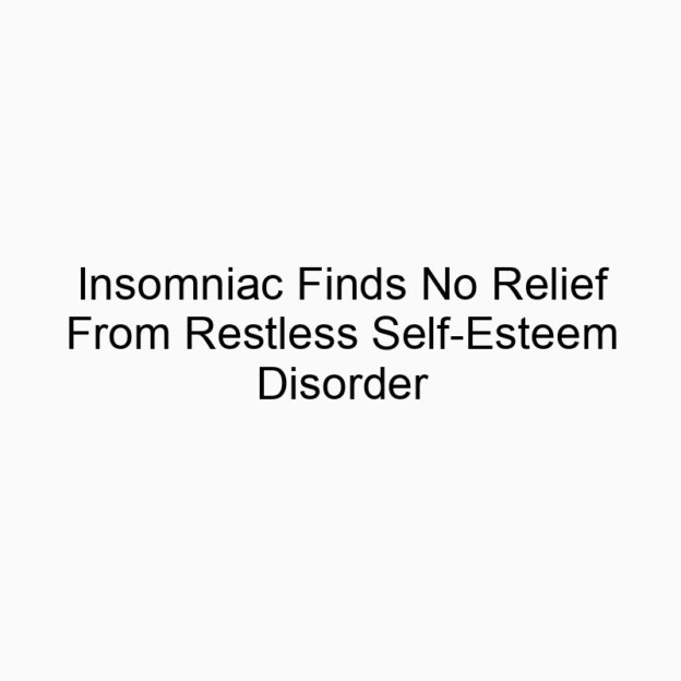 Insomniac Finds No Relief From Restless Self-Esteem Disorder