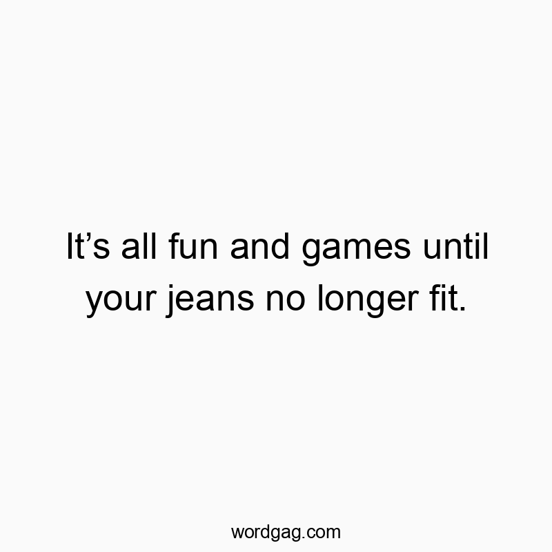 Witty quote about jeans no longer fitting, playful and humorous in tone.