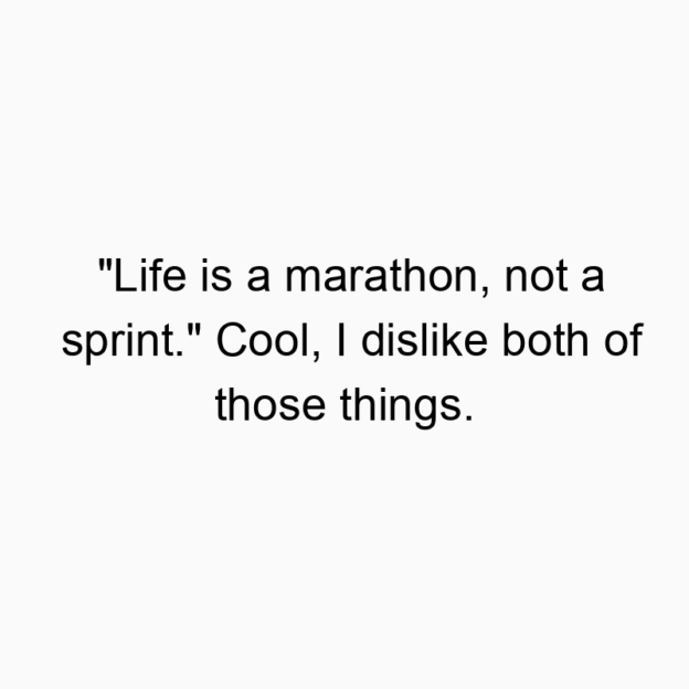 70 Funny cool quotes - “Life is a marathon, not a sprint.” Cool, I dislike both of those things.