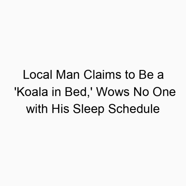 Local Man Claims to Be a ‘Koala in Bed,’ Wows No One with His Sleep Schedule