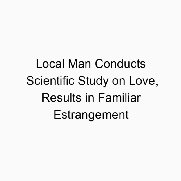 Local Man Conducts Scientific Study on Love, Results in Familiar Estrangement