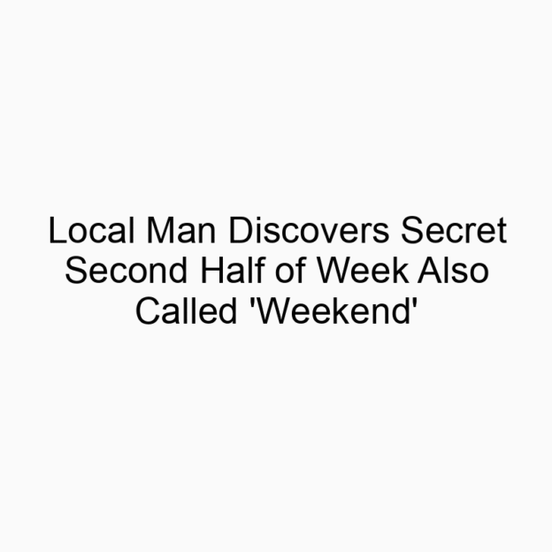 Local Man Discovers Secret Second Half of Week Also Called ‘Weekend’