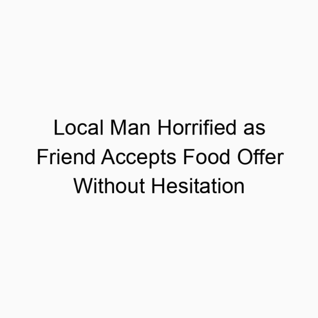Local Man Horrified as Friend Accepts Food Offer Without Hesitation