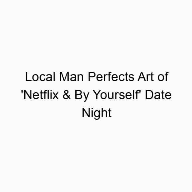 Local Man Perfects Art of ‘Netflix & By Yourself’ Date Night