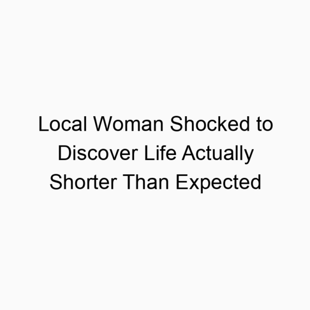 Local Woman Shocked to Discover Life Actually Shorter Than Expected