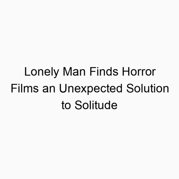 Lonely Man Finds Horror Films an Unexpected Solution to Solitude