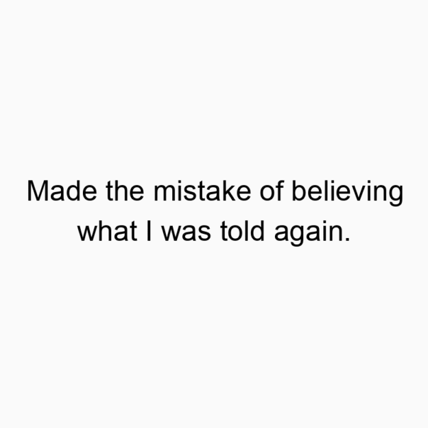 72 Funny regret quotes - Made the mistake of believing what I was told again.