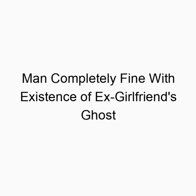 Man Completely Fine With Existence of Ex-Girlfriend’s Ghost