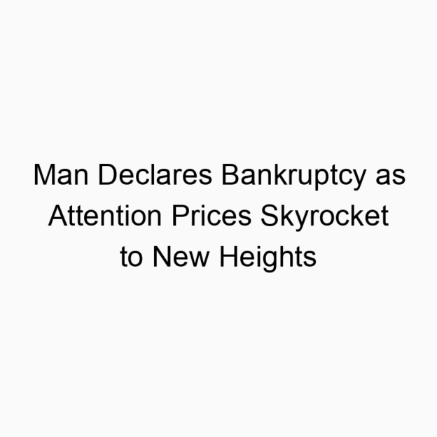 Man Declares Bankruptcy as Attention Prices Skyrocket to New Heights