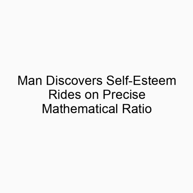 Man Discovers Self-Esteem Rides on Precise Mathematical Ratio