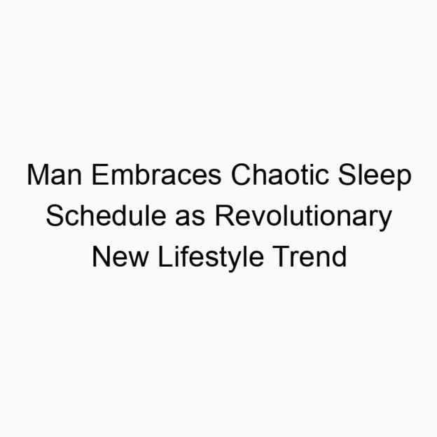 Man Embraces Chaotic Sleep Schedule as Revolutionary New Lifestyle Trend