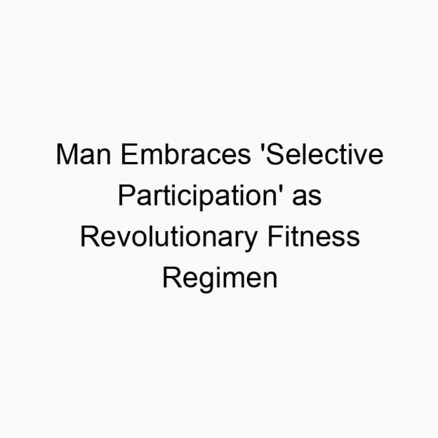 Man Embraces ‘Selective Participation’ as Revolutionary Fitness Regimen