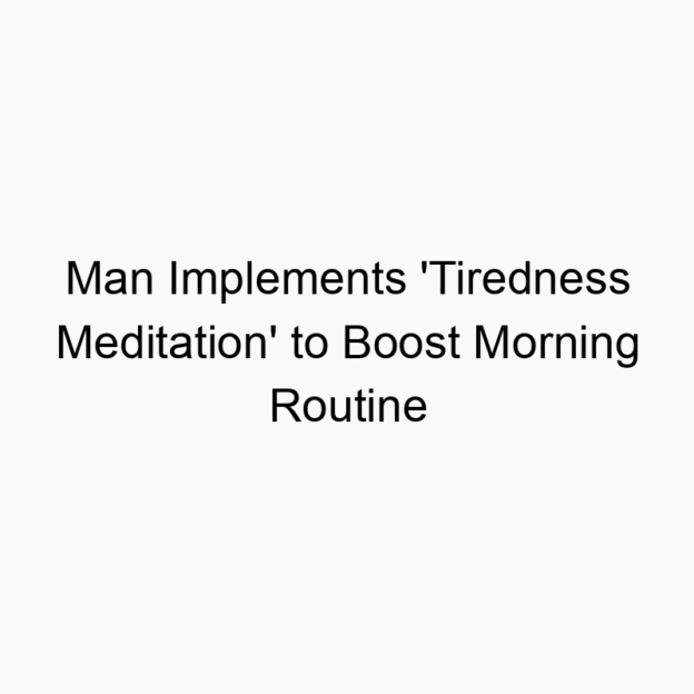 Man Implements ‘Tiredness Meditation’ to Boost Morning Routine