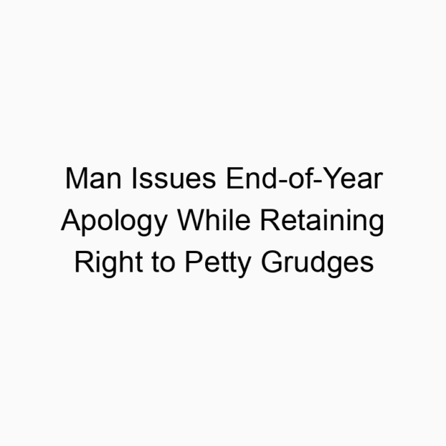 Man Issues End-of-Year Apology While Retaining Right to Petty Grudges