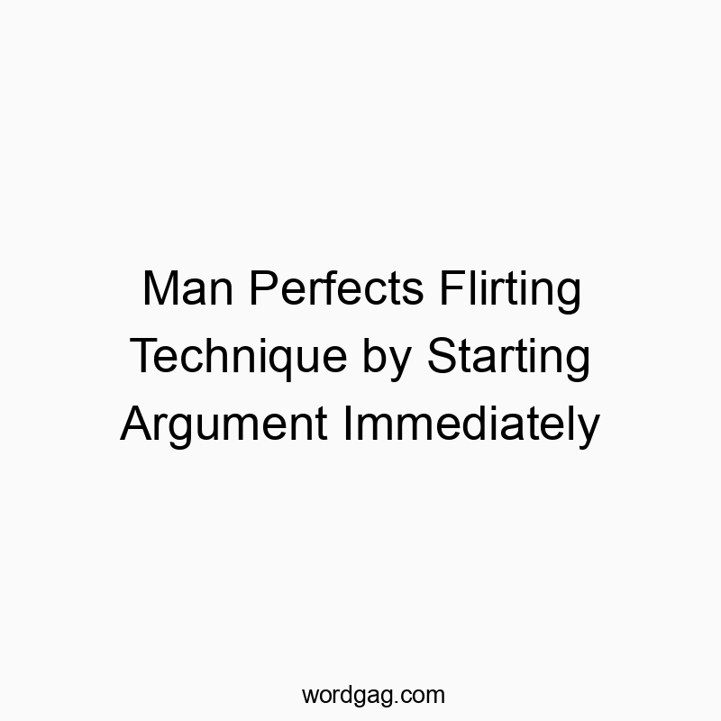 Man Perfects Flirting Technique by Starting Argument Immediately