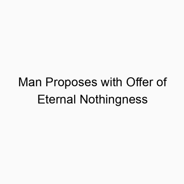 Man Proposes with Offer of Eternal Nothingness