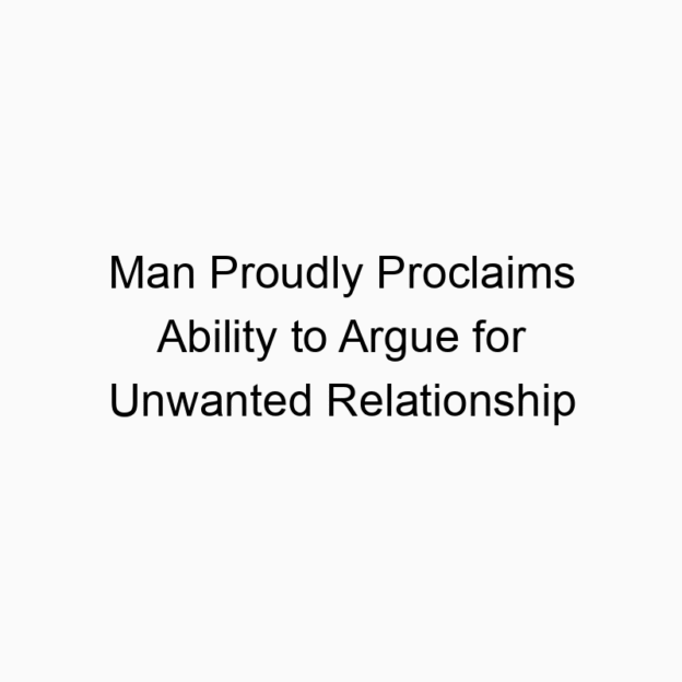 Man Proudly Proclaims Ability to Argue for Unwanted Relationship