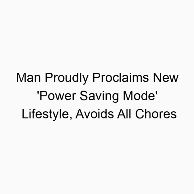 Man Proudly Proclaims New ‘Power Saving Mode’ Lifestyle, Avoids All Chores