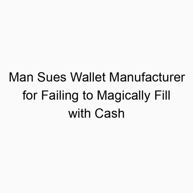 Man Sues Wallet Manufacturer for Failing to Magically Fill with Cash