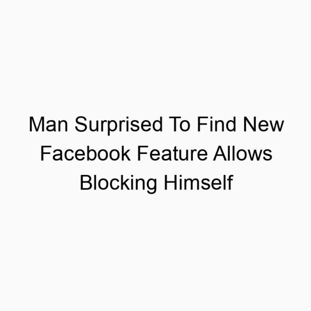 Man Surprised To Find New Facebook Feature Allows Blocking Himself