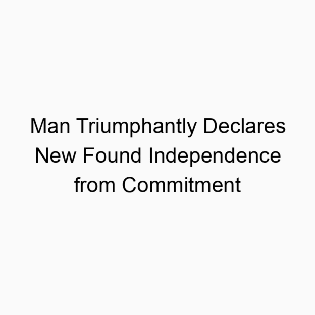 Man Triumphantly Declares New Found Independence from Commitment