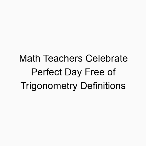 Math Teachers Celebrate Perfect Day Free of Trigonometry Definitions