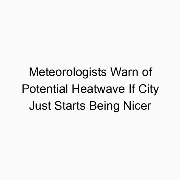 Meteorologists Warn of Potential Heatwave If City Just Starts Being Nicer