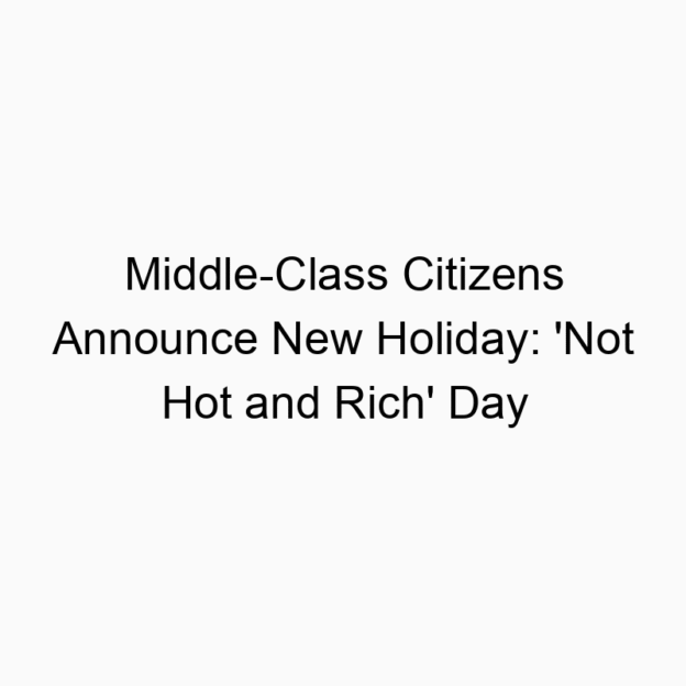 Middle-Class Citizens Announce New Holiday: ‘Not Hot and Rich’ Day