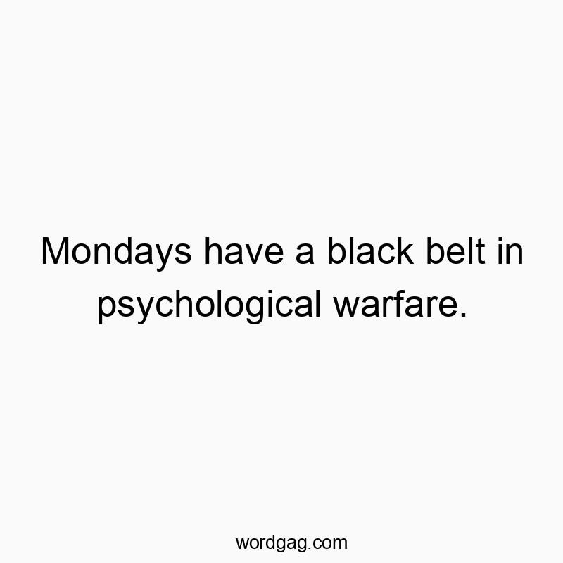 Mondays have a black belt in psychological warfare.