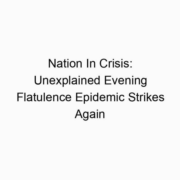 Nation In Crisis: Unexplained Evening Flatulence Epidemic Strikes Again