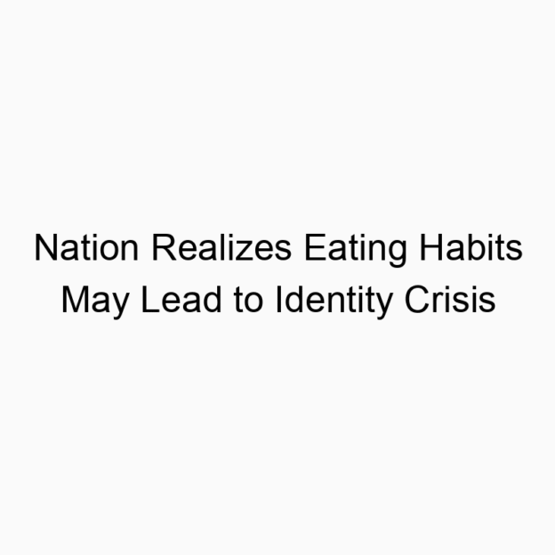 Nation Realizes Eating Habits May Lead to Identity Crisis