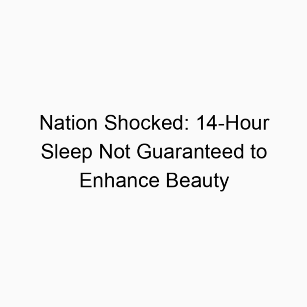 Nation Shocked: 14-Hour Sleep Not Guaranteed to Enhance Beauty