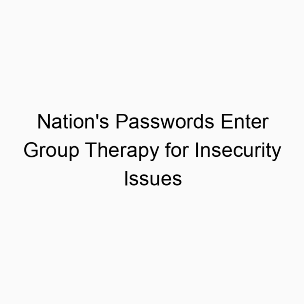 Nation’s Passwords Enter Group Therapy for Insecurity Issues