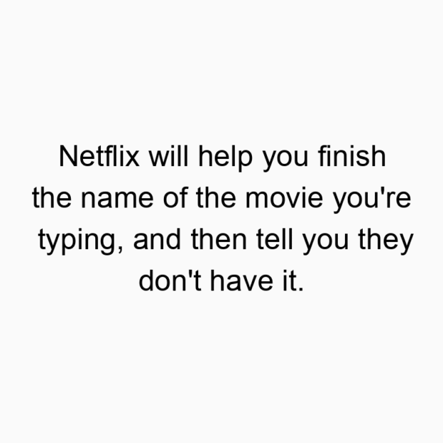 560 Funny technology quotes - Netflix will help you finish the name of the movie you’re typing, and then tell you they don’t have it.