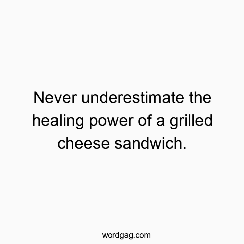 Never underestimate the healing power of a grilled cheese sandwich.