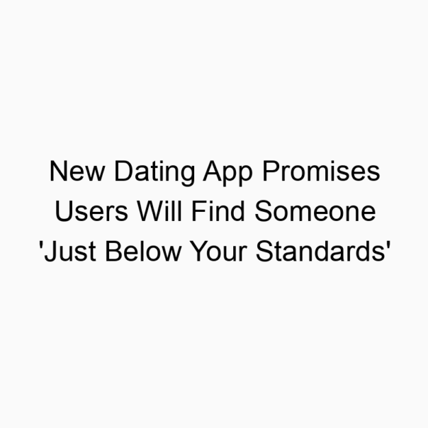 New Dating App Promises Users Will Find Someone ‘Just Below Your Standards’