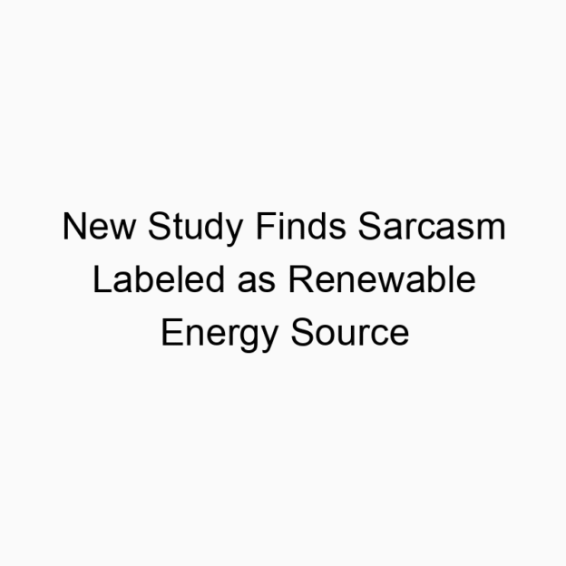 New Study Finds Sarcasm Labeled as Renewable Energy Source