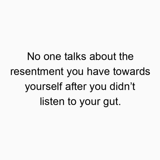 No one talks about the resentment you have towards yourself…