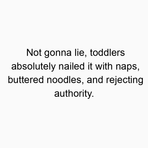 Funny noodles quotes - Not gonna lie, toddlers absolutely nailed it with naps, but…