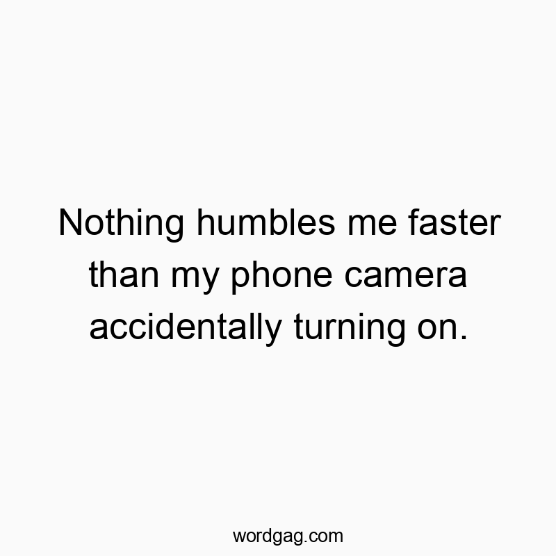 Nothing humbles me faster than my phone camera accidentally turning on.