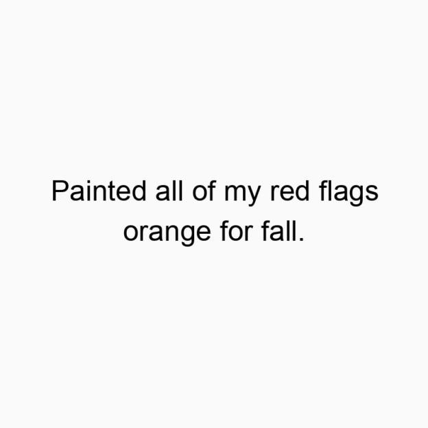 Funny paint quotes - Painted all of my red flags orange for fall.