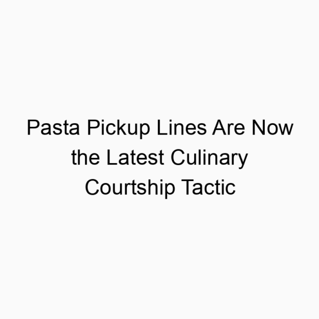 Pasta Pickup Lines Are Now the Latest Culinary Courtship Tactic