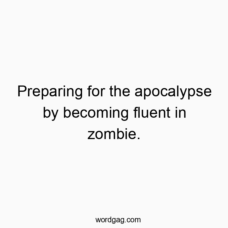 Preparing for the apocalypse by becoming fluent in zombie.