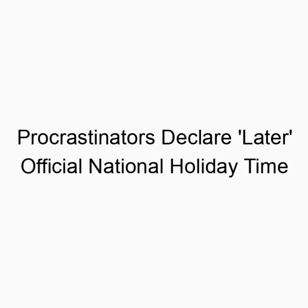 Procrastinators Declare ‘Later’ Official National Holiday Time