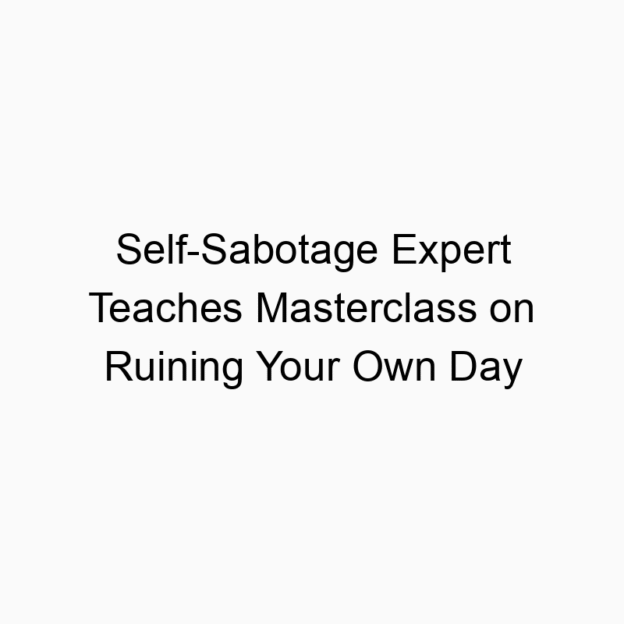 Self-Sabotage Expert Teaches Masterclass on Ruining Your Own Day