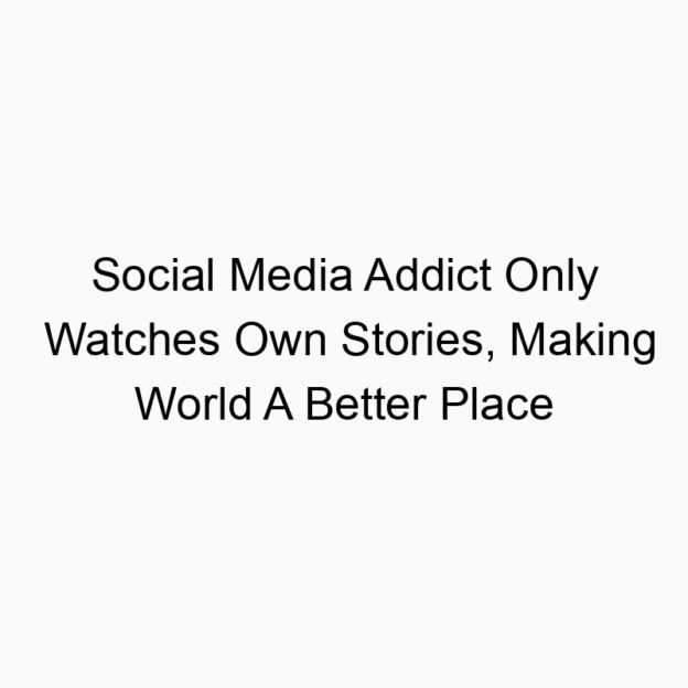 Social Media Addict Only Watches Own Stories, Making World A Better Place