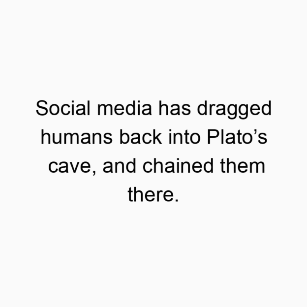 560 Funny technology quotes - Social media has dragged humans back into Plato’s cave, and chained them there.