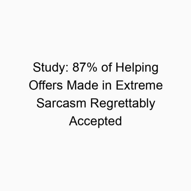 Study: 87% of Helping Offers Made in Extreme Sarcasm Regrettably Accepted